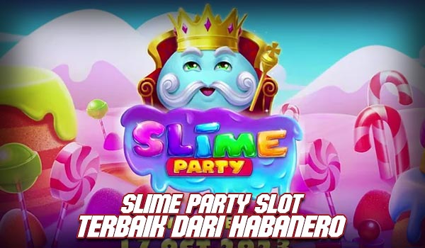 Slime Party Slot Terbaik dari Habanero